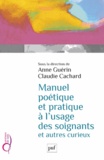 Anne Guérin et Claudie Cachard - Manuel pratique et poétique à l'usage des soignants et autres curieux.