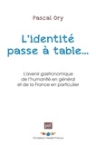 Pascal Ory - L'identité passe à table - L'avenir gastronomique de l'humanité en général et de la France en particulier.
