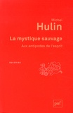 Michel Hulin - La mystique sauvage - Aux antipodes de l'esprit.