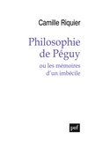 Camille Riquier - Philosophie de Péguy ou les mémoires d'un imbécile.