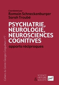 Sarah Troube et Romain Schneckenburger - Les Cahiers du Centre Georges-Canguilhem N° 7 : Psychiatrie, neurologie, neurosciences cognitives - Apports réciproques.