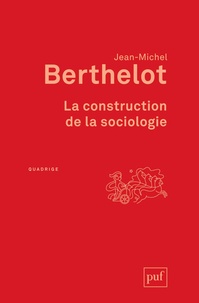 Jean-Michel Berthelot - La construction de la sociologie.