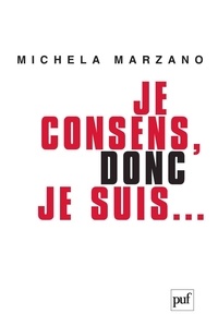 Maria Michela Marzano - Je consens, donc je suis... - Ethique de l'autonomie.