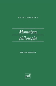 Ian Maclean - Montaigne philosophe.