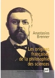 Anastasios Brenner - Les origines françaises de la philosophie des sciences.