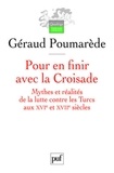 Géraud Poumarède - Pour en finir avec la Croisade - Mythes et réalités de la lutte contre les Turcs aux XVIe et XVIIe siècles.