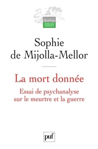 Sophie de Mijolla-Mellor - La mort donnée - Essai de psychanalyse sur le meurtre et la guerre.