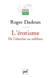 Roger Dadoun - L'érotisme - De l'obscène au sublime.