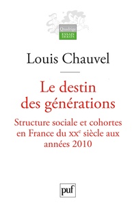 Louis Chauvel - Le destin des générations - Structure sociale et cohortes en France du XXe siècle aux années 2010.