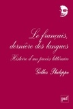 Gilles Philippe - Le français, dernière des langues - Histoire d'un procès littéraire.