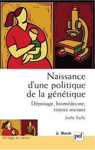 Joëlle Vailly - Naissance d'une politique de la génétique - Dépistage, biomédecine, enjeux sociaux.