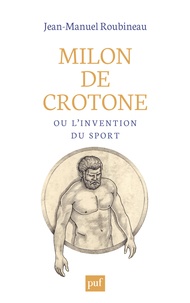 Jean-Manuel Roubineau - Milon de Crotone ou l'invention du sport.