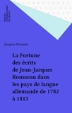 J Mounier - La Fortune des écrits de Jean-Jacques Rousseau dans les pays de langue allemande - De 1782 à 1813.