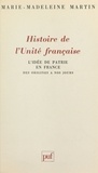 Marie-Madeleine Martin - Histoire de l'unité française - L'idée de patrie en France, des origines à nos jours.