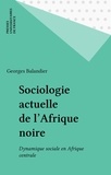 Georges Balandier - Sociologie actuelle de l'Afrique noire - Dynamique sociale en Afrique centrale.
