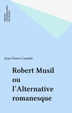 Jean-Pierre Cometti - Robert Musil   ou l'Alternative romanesque.