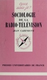 Jean Cazeneuve - Sociologie de la radio-télévision.