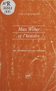Catherine Colliot-Thélène - Max Weber et l'histoire.