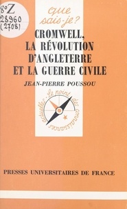 Jean-Pierre Poussou - Cromwell, La Revolution D'Angleterre Et La Guerre Civile.