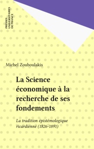 Michel Zouboulakis - La science économique à la recherche de ses fondements - La tradition épistémologique ricardienne (1826-1891).