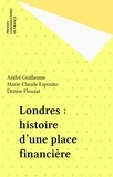 Marie-Claude Esposito et André Guillaume - Londres, histoire d'une place financière.