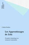 Colette Becker - Les apprentissages de Zola - Du poète romantique au romancier naturaliste (1840-1867).