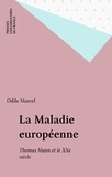 Odile Marcel - La maladie européenne - Thomas Mann et le XXe siècle.