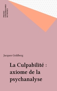 Jacques Goldberg - La Culpabilite,  Axiome De La Psychanalyse.
