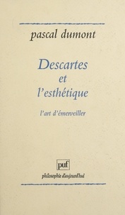 Pascal Dumont - Descartes et l'esthétique - L'art d'émerveiller.