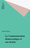 André Akoun - La communication démocratique et son destin.