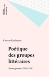 Vincent Kaufmann - Poétique des groupes littéraires : avant-gardes 1920-1970.