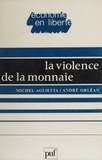 Michel Aglietta et André Orléan - La Violence de la monnaie.