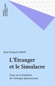Jean-François Mattéi - L'étranger et le simulacre - Essai sur la Fondation de l'odontologie platonicienne.
