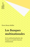 Pierre-Bruno Ruffini - Les Banques multinationales - De la multinationalisation des banques au système bancaire transnational.