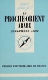 Jean-Pierre Alem - Le Proche-Orient arabe.