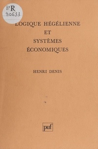 Henri Denis - Logique hégélienne et systèmes économiques.