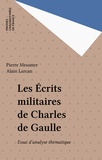 Alain Larcan et Pierre Messmer - Les Écrits militaires de Charles de Gaulle - Essai d'analyse thématique.