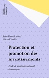 Jean-Pierre Laviec - Protection et promotion des investissements - Etude de droit international économique.