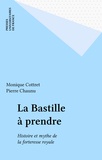 Monique Cottret - La Bastille à prendre - Histoire et mythe de la forteresse royale.