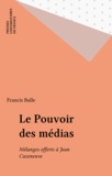 Francis Balle - Le pouvoir des médias - Mélanges offerts à Jean Cazeneuve.