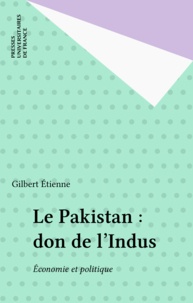Gilbert Etienne - Le Pakistan, don de l'Indus - Economie et politique.