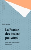 Alain Leroux - La France des quatre pouvoirs - Essai pour une politique humaniste.