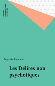 Augustin Jeanneau - Les Délires non psychotiques.