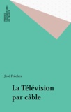 José Frèches - La Télévision par câble.