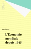 Jean Rivoire - L'économie mondiale depuis 1945.