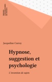Jacqueline Carroy - Hypnose, suggestion et psychologie - L'invention de sujets.