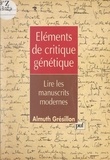 Almuth Grésillon - Éléments de critique génétique - Lire les manuscrits modernes.