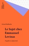 Gérard Bailhache - Le sujet chez Emmanuel Levinas - Fragilité et subjectivité.