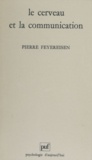 Pierre Feyereisen - Le cerveau et la communication - Une approche neuropsychologique de la communication orale et gestuelle.