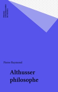 Pierre Raymond - Althusser philosophe.